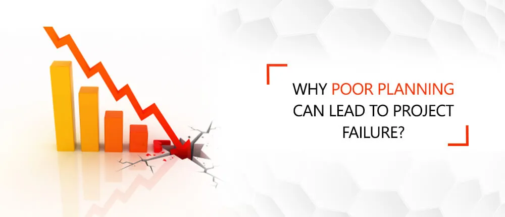 Why Poor Planning Can Lead To Project Failure?